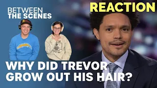 Why Did Trevor Grow Out His Hair? REACTION - Between The Scenes | The Daily Show