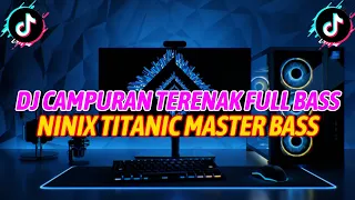 DJ CAMPURAN TERENAK FULL BASS X NINIX TITANIC MENGKANE KECE ABISS ||VIRAL TIKTOK TERBARU 2024