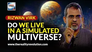 Rizwan Virk - Do We Live In A Simulate Multiverse?