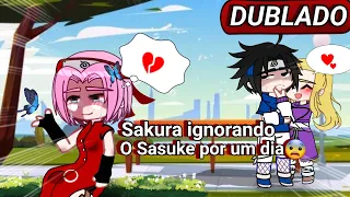 Sakura ignorando o Sasuke por um dia [ DUBLADOR ] mimi filme gacha