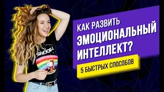 Как развить эмоциональный интеллект? 5 быстрых способов