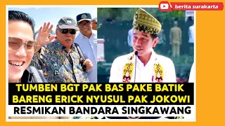 Datang Bareng ERICK, Tumben PAK BAS Pake BATIK ! PRESIDEN JOKOWI Resmikan BANDARA SINGKAWANG KALBAR