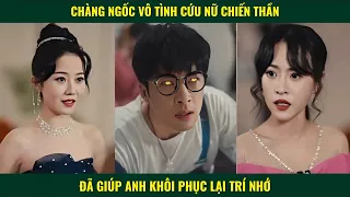 Chàng ngốc vô tình cứu nữ chiến thần đã giúp anh khôi phục lại trí nhớ