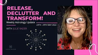 Release, Declutter and Transform - Weekly Astrology Update 23 - 29 May 2022