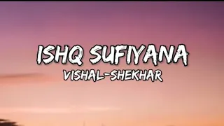 ISHQ SUFIYANA- Song Lyrics ||Vishal-Shekhar||