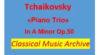 Tchaikovsky Pyotr- "Piano Trio in A minor". Op. 50, Full version.Classical Music Archive