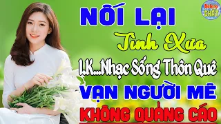 NỐI LẠI TÌNH XƯA ➤ LK NHẠC SỐNG THÔN QUÊ VẠN NGƯỜI MÊ TOÀN BÀI HAY - KHÔNG QUẢNG CÁO