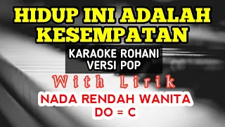 HIDUP INI ADALAH KESEMPATAN || KARAOKE ROHANI || DO = C || NADA RENDAH || NADA WANITA || LOWERKEY