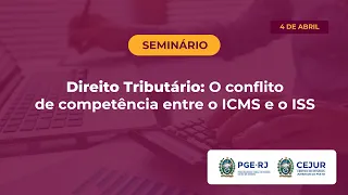 Seminário Direito Tributário: O conflito de competência entre o ICMS e o ISS