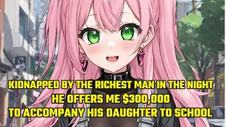Kidnapped by the Richest Man in the Night, He Offers Me $300,000 to Accompany His Daughter to School