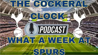 THFC TILL I DIE THE COCKERAL CLOCK PODCAST WHAT A WEEK AT SPURS