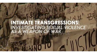 Intimate Transgressions: Investigating Sexual Violence as a Weapon of War