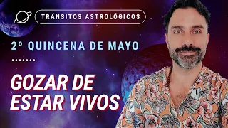 💃🏼 Gozar de estar Vivos 🤸🏻‍♀️ - Tránsitos Astrológicos de la 2da Quincena de Mayo.