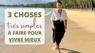 3 choses (très simples) à faire pour vivre mieux !