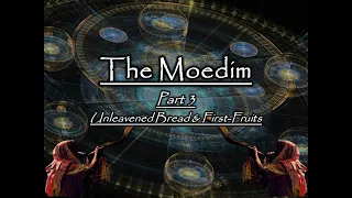 The Moedim - Part 3: Unleavened Bread & First Fruits