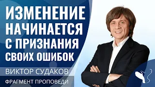 Виктор Судаков | Изменение начинается с признания своих ошибок | Фрагмент проповеди