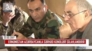 ERMƏNİSTAN AZƏRBAYCANLA SƏRHƏD KƏNDLƏRİ SİLAHLANDIRIR