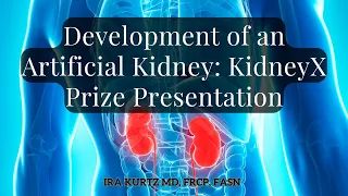 Development of an Artificial Kidney: KidneyX Prize Presentation | Ira Kurtz, MD, FRCP, FASN