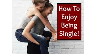 How To Deal With Being Single...And Actually Be Happy Without a Boyfriend!