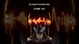 Dj Angel el musiko loko COME ON
