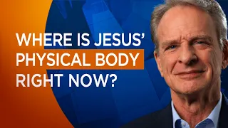 Where is Jesus' Physical Body Now?