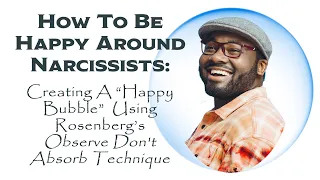 How To Be Happy Around Narcissists: Creating a Happy Bubble Using Observe Don't Absorb!