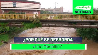 ¿Por qué se desborda el río Medellín? - Teleantioquia Noticias