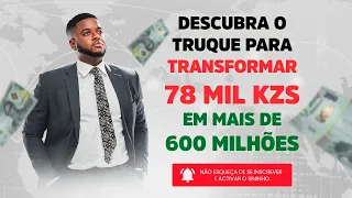 DESCUBRA O TRUQUE PARA TRANSFORMAR 78 MIL KZS EM MAIS DE 600 MILHÕES DE KZS