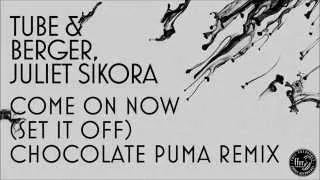 Tube & Berger, Juliet Sikora - Come On Now (Set It Off) [Chocolate Puma Remix]