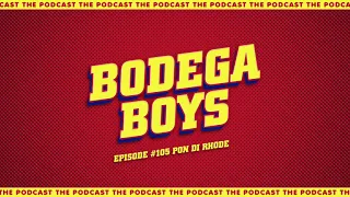 Bodega Boys Ep 105: Pon di Rhode