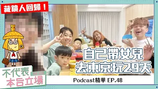 【Podcast精華】不代表本台立場ep.48：藏鏡人回歸！自己帶女兒去東京玩29天有夠猛！