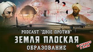 Земля плоская | 15 PodCast "ДВОЕ ПРОТИВ" | Образование | Открытия мусульман