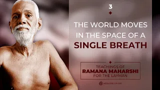 THE WORLD MOVES IN THE SPACE OF A SINGLE BREATH-TEACHINGS OF RAMANA MAHARSHI FOR THE LAYMAN - PART 3
