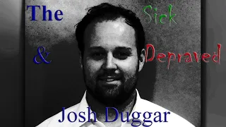 The Sick and Depraved Josh Duggar