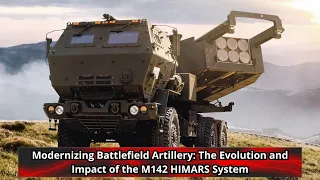 Modernizing Battlefield Artillery The Evolution and Impact of the M142 HIMARS System