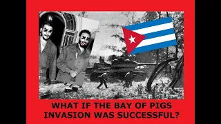 What if the Bay of Pigs Invasion was successful?