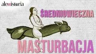 Masturbacja w średniowieczu [Ciekawostki historyczne #6]