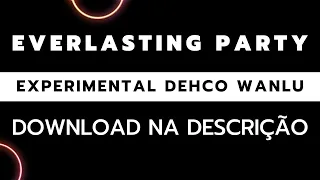 Everlasting Party (EXPERIMENTAL by Dehco Wanlu) Link para download na descrição 🟢