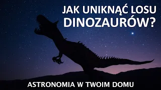 Astronomia w Twoim domu - Jak uniknąć losu dinozaurów?