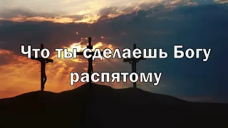 Что ты сделаешь Богу распятому