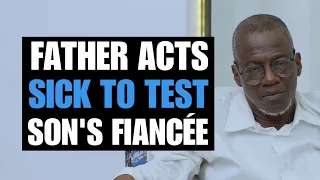 FATHER ACTS SICK TO TEST SON'S FIANCÉE | Moci Studios