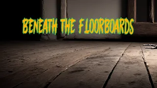 Beneath the Floorboards . a true horror story