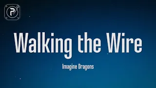 Imagine Dragons - Walking The Wire (Lyrics) "Feel the wind in your hair"