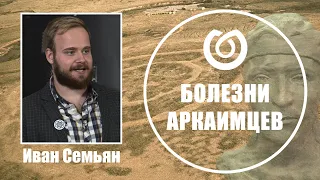 Болезни Аркаимцев. Иван Семьян