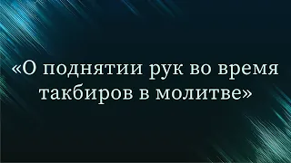 О поднятии рук во время такбиров в молитве? — Абу Ислам аш-Шаркаси