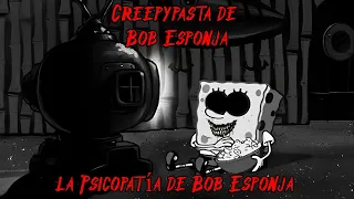 Creepypasta de Bob Esponja | la Psicopatía de Bob Esponja