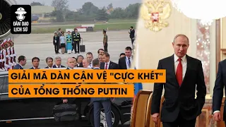 Tập 100: Giải mã dàn cận vệ "cực khét" của Tổng Thống Puttin