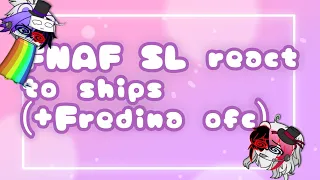 (most of) FNAF SL react to ships (+Fredina ofc)