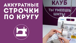 Как делать аккуратные строчки по кругу на оверлоке и распошивальной машине