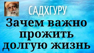 Садхгуру - Зачем важно прожить долгую жизнь